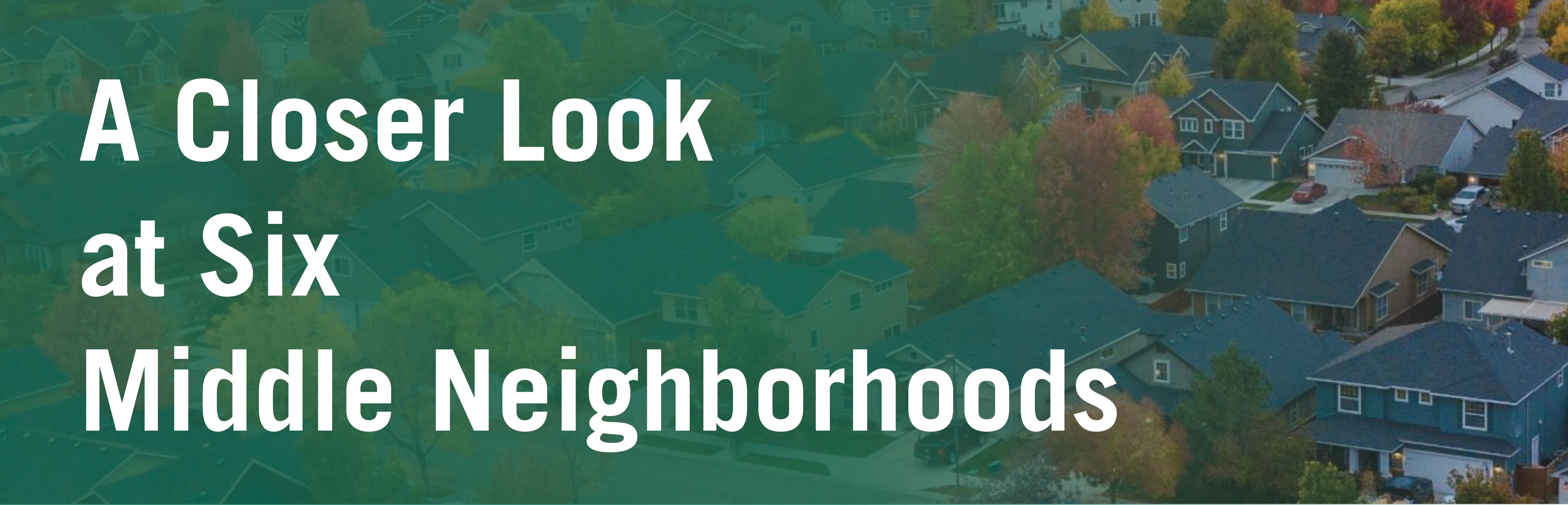 A Closer Look at Six Middle Neighborhoods